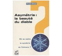 Asymetrie : La Beaute Du Diable - Ou Se Cache La Symetrie De L'univers ?