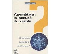 Asymétrie, la beauté du diable ? : la symétrie de l'Univers en question