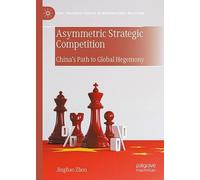 Asymmetric Strategic Competition: China’s Path to Global Hegemony