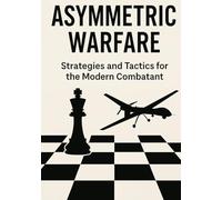 Asymmetric Warfare: Strategies and Tactics for the Modern Combatant