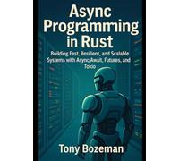 Async Programming in Rust: Building Fast, Resilient, and Scalable Systems with Async/Await, Futures, and Tokio