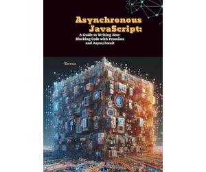 Asynchronous JavaScript: A Guide to Writing Non-Blocking Code with Promises and Async/Await