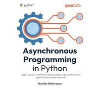 Asynchronous Programming in Python: Apply asyncio in Python to build scalable, high-performance apps across multiple scenarios