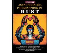Asynchronous Programming In Rust: Mastering Concurrency And Performance In Building Scalable And Efficient Applications For Rust Programmers