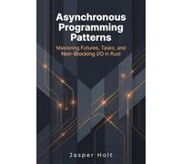 Asynchronous Programming Patterns: Mastering Futures, Tasks, and Non-Blocking I/O in Rust