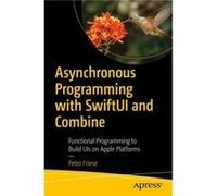 Asynchronous Programming with SwiftUI and Combine: Functional Programming to Build UIs on Apple Platforms