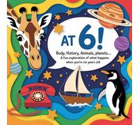 At 6!: Body, History, Animals, Planets... A fun exploration of what happens when you're six years old.