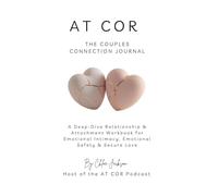 AT COR - The Couples Connection Journal: A Deep-Dive Relationship & Attachment Workbook for Emotional Intimacy, Emotional Safety & Secure Love, for Couples
