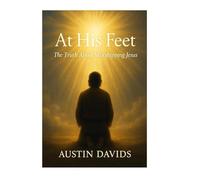At His Feet: The Truth About Worshipping Jesus