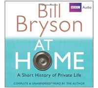 At Home: A Short History of Private Life: Complete and Unabridged (BBC Audio) by Bryson, Bill on 31/05/2010 Unabridged edition