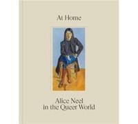 At Home Alice Neel in the Queer World by Hilton Als Hilton Als (Auteur)