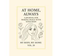 At Home, Always.: A Journal for Making Peace with Your Body. My Body, My Home · Vol. 20