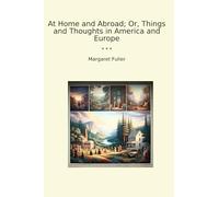 At Home and Abroad; Or, Things and Thoughts in America and Europe