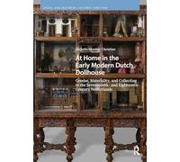 At Home in the Early Modern Dutch Dollhouse: Gender, Materiality, and Collecting in the Seventeenth- and Eighteenth-Century Netherlands