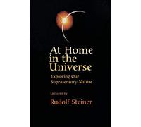 At Home in the Universe: Exploring Our Suprasensory Nature : Five Talks at the Hague, November 13-18, 1923