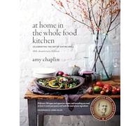 At Home in the Whole Food Kitchen: Celebrating the Art of Eating Well