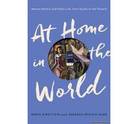 At Home In The World: Women Writers And Public Life, From Austen To The Present