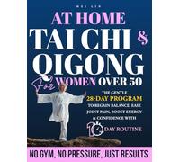 At-Home Tai Chi & Qigong for Women Over 50: The Gentle 28-Day Program to Regain Balance, Ease Joint Pain, Boost Energy & Confidence with 10-Minute-a-Day Routines - No Gym, No Pressure, Just Results