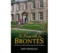 At Home with the Brontes: The History of Haworth Parsonage and Its Occupants
