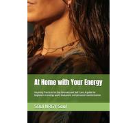 At Home with Your Energy: Inspiring Practices for Day Retreats and Self-Care: A guide for beginners in energy work, bodywork, and personal transformation