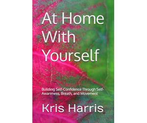 At Home With Yourself: Building Self-Confidence Through Self-Awareness, Breath, and Movement