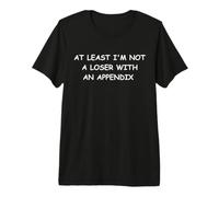 At Least I'm Not Some Loser with an Appendice Funny Surgery T-Shirt Haut de Gamme