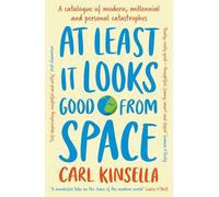 At Least It Looks Good From Space: A catalogue of modern, millennial and personal catastrophes