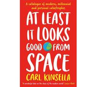 At Least It Looks Good From Space A catalogue of modern, millennial and personal catastrophes - Carl Kinsella - Hachette Books Ireland - ebook (ePub) - Livre