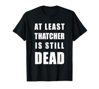 « At Least Thatcher Is Still Dead » - Anti-Margaret Thatcher T-Shirt