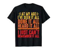 at My Age I've Seen It All Done It All Heard It All T-Shirt
