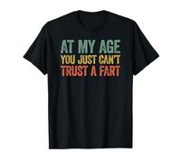 at My Age You Just Can't Trust A Fart T-Shirt