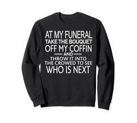 at My Funeral Throw The Bouquet Off My Coffin Dark Humor Sweatshirt