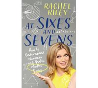 At Sixes and Sevens – Comment comprendre les nombres et simplifier les maths
