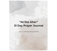 At The Altar 31-Day Prayer Journal: Journey of Release, Renewal and Rise
