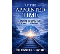 AT THE APPOINTED TIME: Moving Into Position for What Is Meant for You - Revised Edition