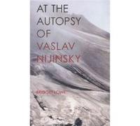 At the Autopsy of Vaslav Nijinsky by Bridget Lowe Bridget Lowe (Auteur)
