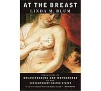 At the Breast: Ideologies of Breastfeeding and Motherhood in the Contemporary United States Blum, Linda M. (Auteur)