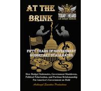 At the Brink: Fifty Years of Government Budgetary Stalemates - How Budget Stalemates, Government Shutdowns, Political Polarization, and Partisan Brinkmanship Put America’s Government on Hold