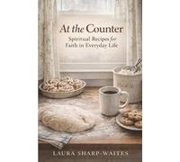 At the Counter: Spiritual Recipes for Faith in Everyday Life