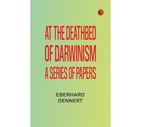 At the Deathbed of Darwinism: A Series of Papers
