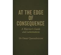 AT THE EDGE OF CONSEQUENCE: A Warrior’s Guide and Lamentations For those who stood. For those who still stand. For those who learned what standing