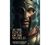 At the Edge of the World: Alexander the Great and the Price of Conquest