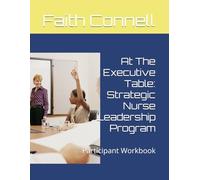 At The Executive Table: Strategic Nurse Leadership Program: Participant Workbook