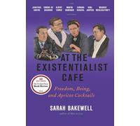 At the Existentialist Cafe: Freedom, Being, and Apricot Cocktails With Jean-paul Sartre, Simone De Beauvoir, Albert Camus, Martin Heidegger, Karl ... Husserl, Maurice Merleau-Ponty and Others