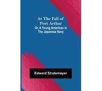 At The Fall Of Port Arthur; Or, A Young American In The Japanese Navy