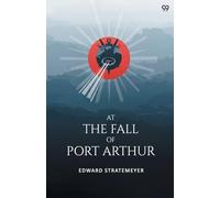 At The Fall Of Port ArthurOr A Young American In The Japanese Navy (Edition1)