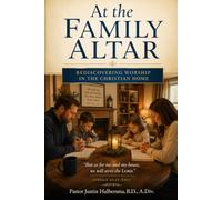 At the Family Altar: Rediscovering Worship in the Christian Home