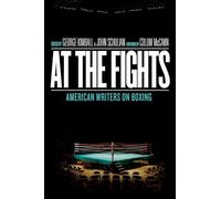 At the Fights American Writers on Boxing A Library of America Special Publication by Introduction by Colum McCann & Edited by George Kimball & Edited by