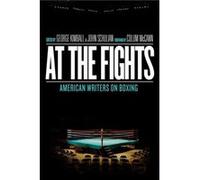 At the Fights American Writers on Boxing A Library of America Special Publication by Introduction by Colum McCann & Edited by George Kimball & Edited by