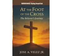 At the Foot of the Cross Devotion Series: REPENTANCE The Disciple Returning To Follow Jesus Closely (Book 7)